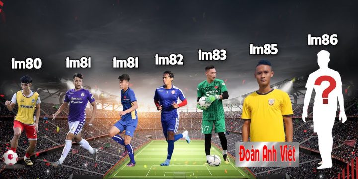 7 cầu thủ với chiều cao trên 1m80 của đội tuyển U22 Việt Nam